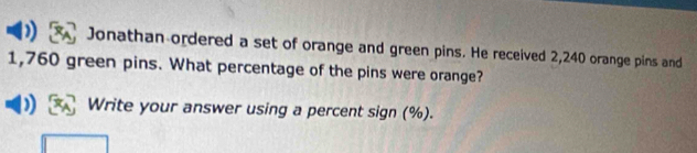 Jonathan ordered a set of orange and green pins. He received 2,240 orange pins and
1,760 green pins. What percentage of the pins were orange? 
Write your answer using a percent sign (%).