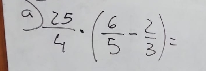 a  25/4 · ( 6/5 - 2/3 )=