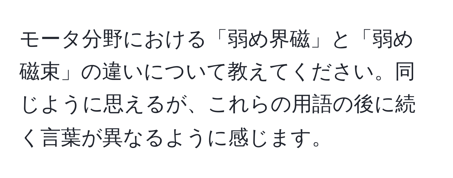 モータ分野における「弱め界磁」と「弱め磁束」の違いについて教えてください。同じように思えるが、これらの用語の後に続く言葉が異なるように感じます。