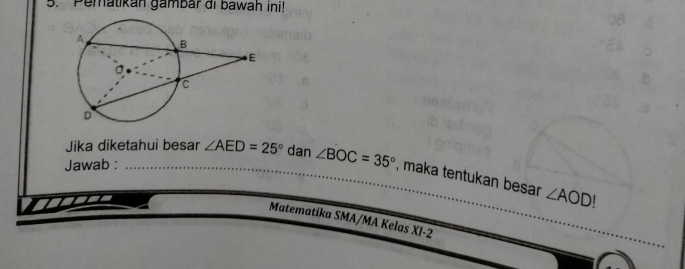 Pematikan gambar di bawah ini! 
Jika diketahui besar ∠ AED=25° dan 
Jawab : _ ∠ BOC=35° , maka tentukan besar ∠ AOD
Matematika SMA/MA Kelas XI-2 
_