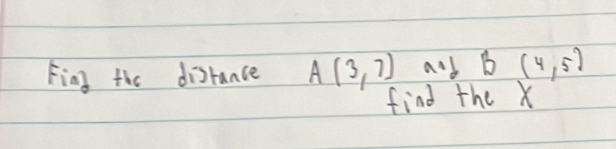 Fing the disrance A(3,7) and B(4,5)
find the X