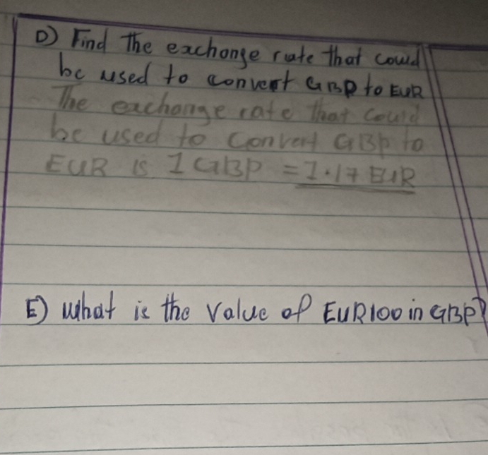 Find the exchange rate that could 
be used to convent anp to Eok 
The exchange rate that could 
be used to convent GBp to 
EUR is 1GBP=_ 1· 17EIR
what is the value of EURlooin aBsP