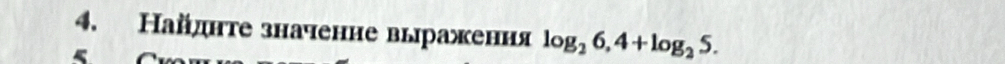 Найднте значенне выраження log _26,4+log _25.