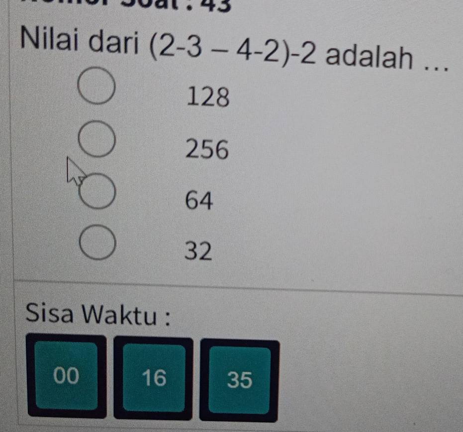 Nilai dari (2-3-4-2)-2 adalah ...
128
256
64
32
Sisa Waktu :
00
16
35