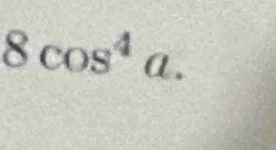 8cos^4a.