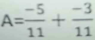 A= (-5)/11 + (-3)/11 