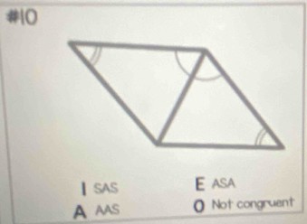 10
ⅠSAS E asa
A AAS O Not congruent