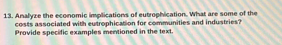 Analyze the economic implications of eutrophication. What are some of the 
costs associated with eutrophication for communities and industries? 
Provide specific examples mentioned in the text.