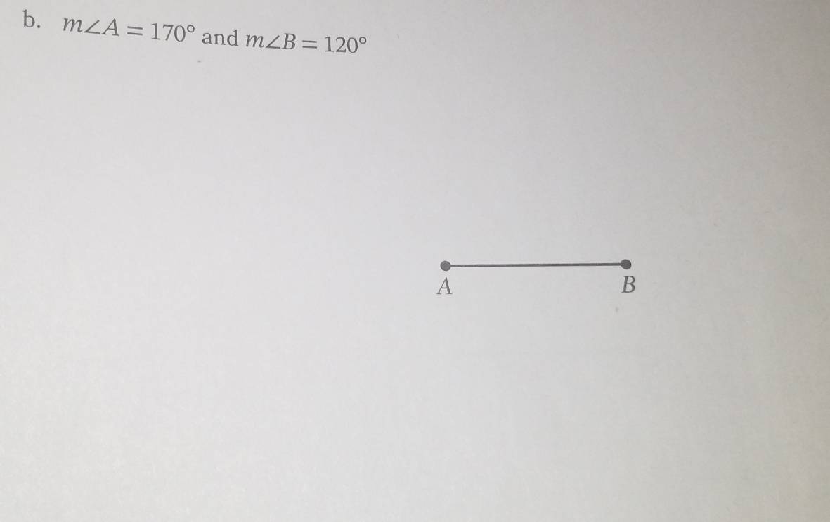 m∠ A=170° and m∠ B=120°
A
B