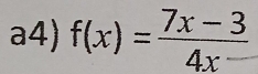 a4) f(x)= (7x-3)/4x 