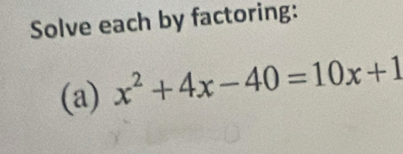 Solve each by factoring: 
(a) x^2+4x-40=10x+1