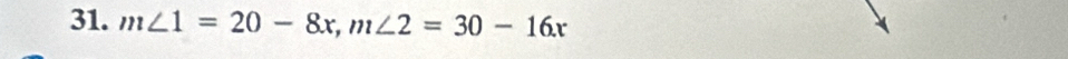 m∠ 1=20-8x, m∠ 2=30-16x