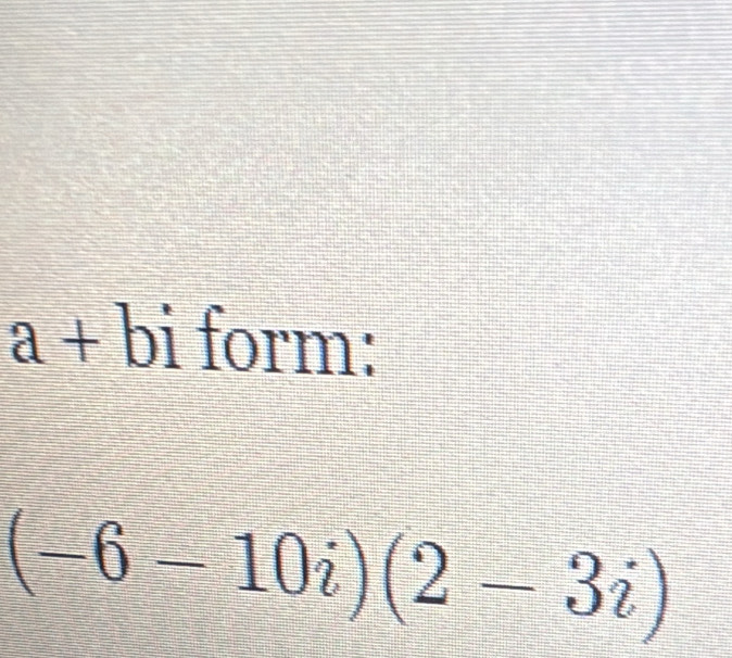 A  □ /□   + bi form:
(-6-10i)(2-3i)