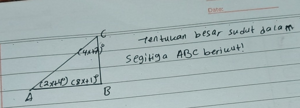 Tentuuan besar sudut dalam
(4x+7)^circ 
segiliga ABC beriuut!
(2x+4°)(8x+1)^circ 
A
B