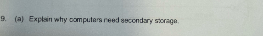 Explain why computers need secondary storage.