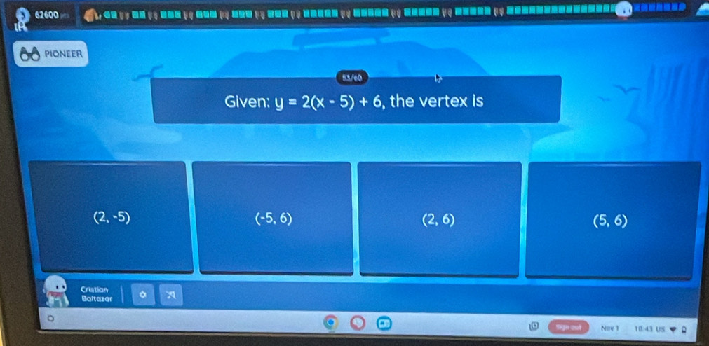 62600 ) y=2(x-5)+6 , the vertex is
(2,-5)
(-5,6)
(2,6)
(5,6)
Cristian
Baltazar 。
。
Sih có Nire 1 10.43 US