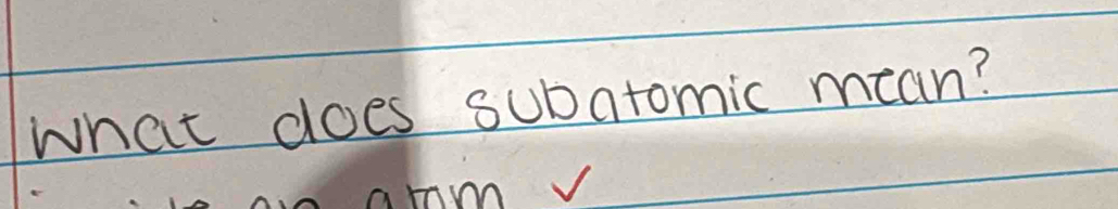 what does subatomic mean? 
r