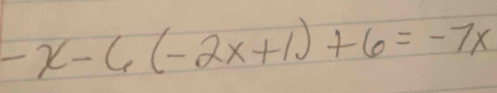 -x-6(-2x+1)+6=-7x