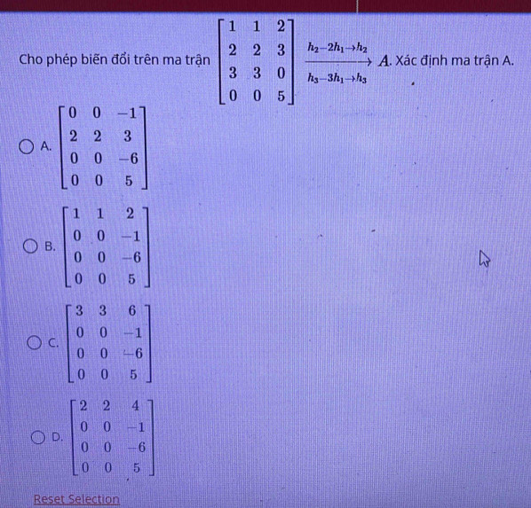 Cho phép biến đổi trên ma trận beginbmatrix 1&1&2 2&2&3 3&3&0 0&0&5endbmatrix overset h_p-2h_p-h_ph_p-3h_q-h_pA. Xác định ma trận A.
A.
B
C
D
Reset Selection