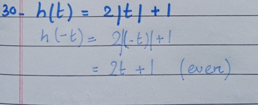 30L h(t)=2|t|+1
h(-t)=2|(-t)|+1
=2t+1 (even)