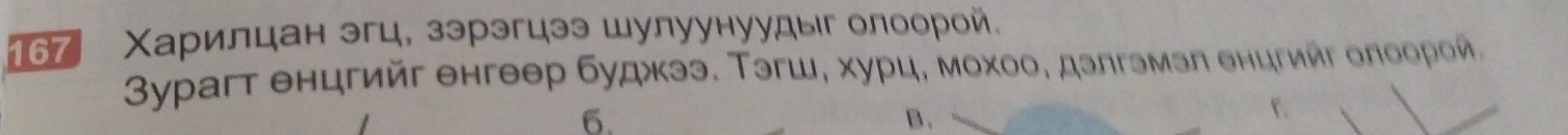 167 Χарилцан эгц, зэрэгцээ шулуунуудыг олоорой. 
3урагт θнцгийг θнгеθр буджээ. Тэгш, хурц, мοхοо, дзлгэмэл енцгийг олоорой. 
6. B .