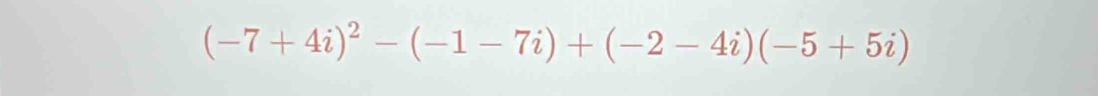 (-7+4i)^2-(-1-7i)+(-2-4i)(-5+5i)