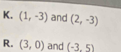 (1,-3) and (2,-3)
R. (3,0) and (-3,5)