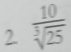  10/sqrt[3](25) 