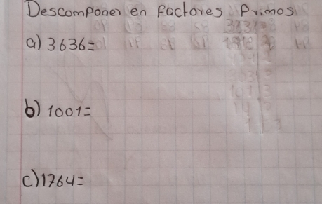 Descomponer en factores Primos 
a) 3636=
6) 1001=
c) 1764=