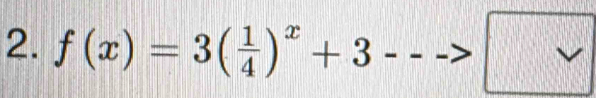 f(x)=3( 1/4 )^x+3
vee 