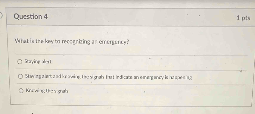 What is the key to recognizing an emergency?
Staying alert
Staying alert and knowing the signals that indicate an emergency is happening
Knowing the signals