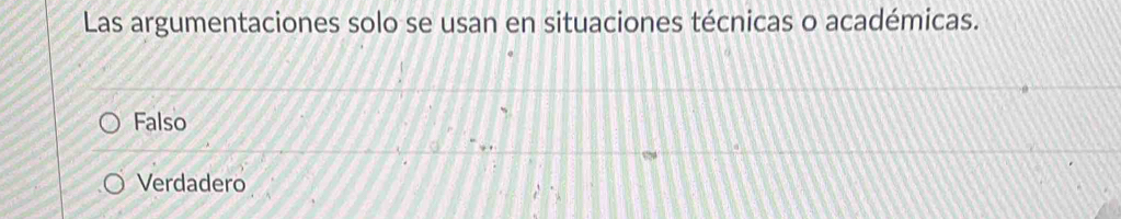 Las argumentaciones solo se usan en situaciones técnicas o académicas.
Falso
Verdadero