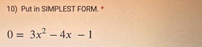 Put in SIMPLEST FORM. *
0=3x^2-4x-1