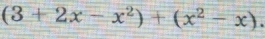 (3+2x-x^2)+(x^2-x).