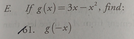 If g(x)=3x-x^2 , find: 
61. g(-x)