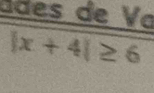 âdes de Va
|x+4|≥ 6