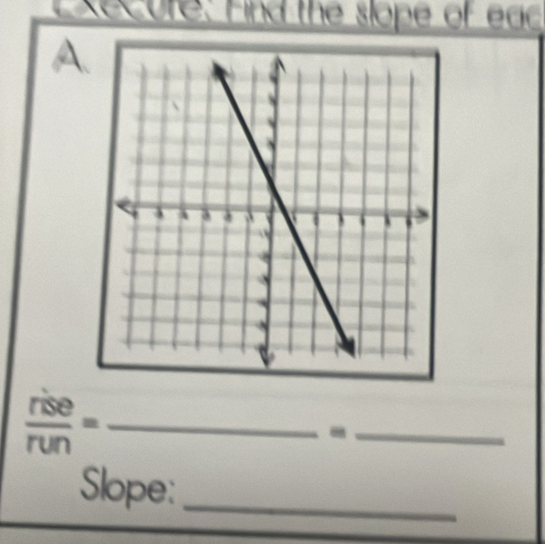 nd the slope of eac 
_  rise/run =
_ 
Slope:_