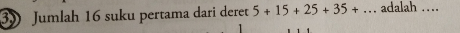 3》 Jumlah 16 suku pertama dari deret 5+15+25+35+... adalah …_