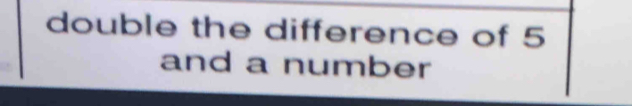 double the difference of 5
and a number