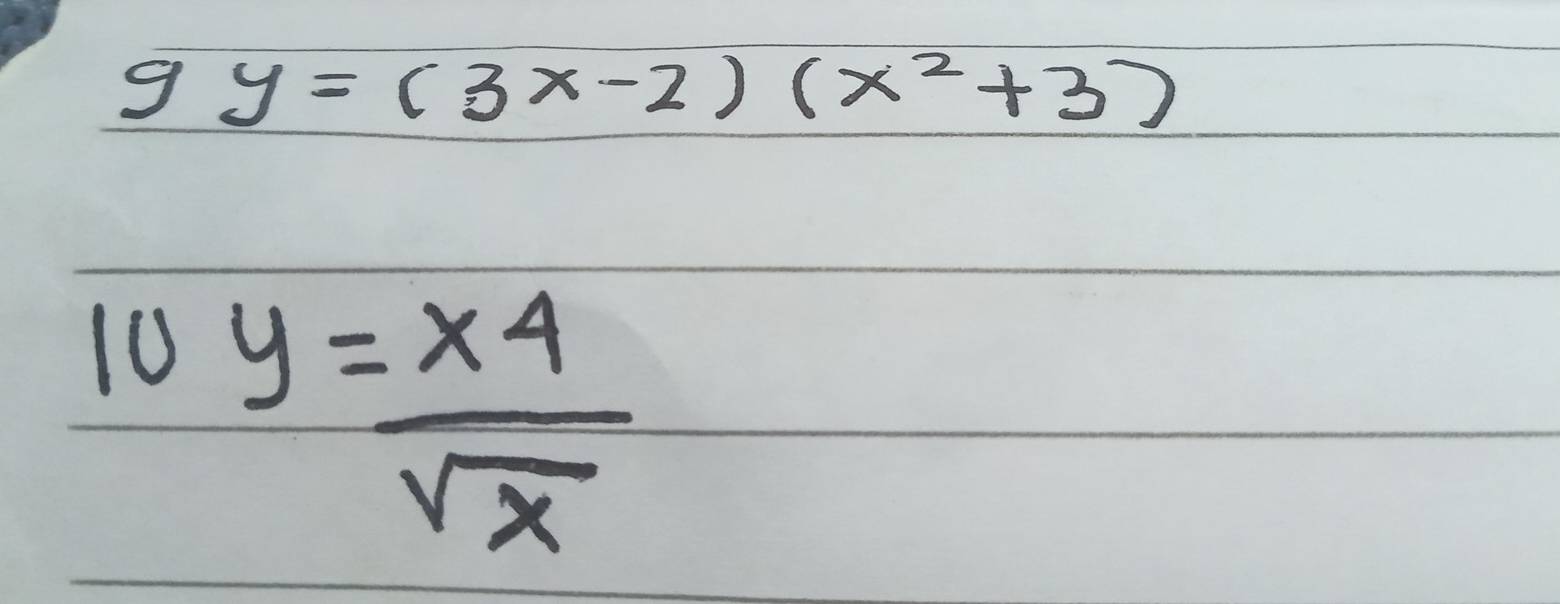 y=(3x-2)(x^2+3)
10 y= x4/sqrt(x) 