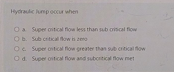 Solved: Hydraulic Jump occur when a. Super critical flow less than sub ...