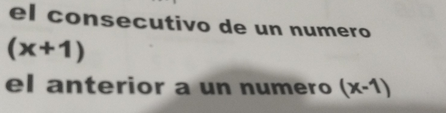 el consecutivo de un numero
(x+1)
el anterior a un numero (x-1)