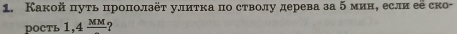 Какой πуть πроπолзёт улиτка πо стволу дерева за δ мин, если ее ско- 
POCTL 1,4frac MM