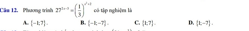 Phương trình 27^(2x-3)=( 1/3 )^x^2+2 có tập nghiệm là
A.  -1;7. B.  -1;-7. C.  1;7. D.  1;-7.