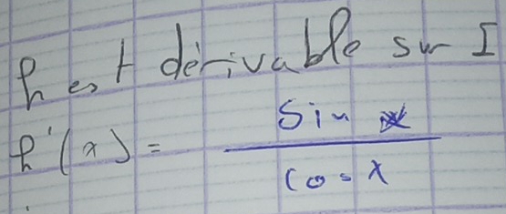 BeH derivable so I
h'(x)= sin x/cos x 