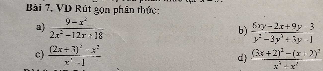 VD Rút gọn phân thức: 
a)  (9-x^2)/2x^2-12x+18 
b)  (6xy-2x+9y-3)/y^2-3y^3+3y-1 
c) frac (2x+3)^2-x^2x^2-1
d) frac (3x+2)^2-(x+2)^2x^3+x^2