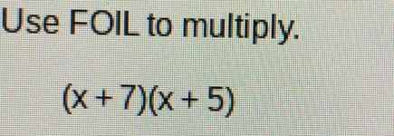 Use FOIL to multiply.
(x+7)(x+5)