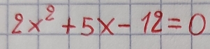 2 x^2+5 x-12=0