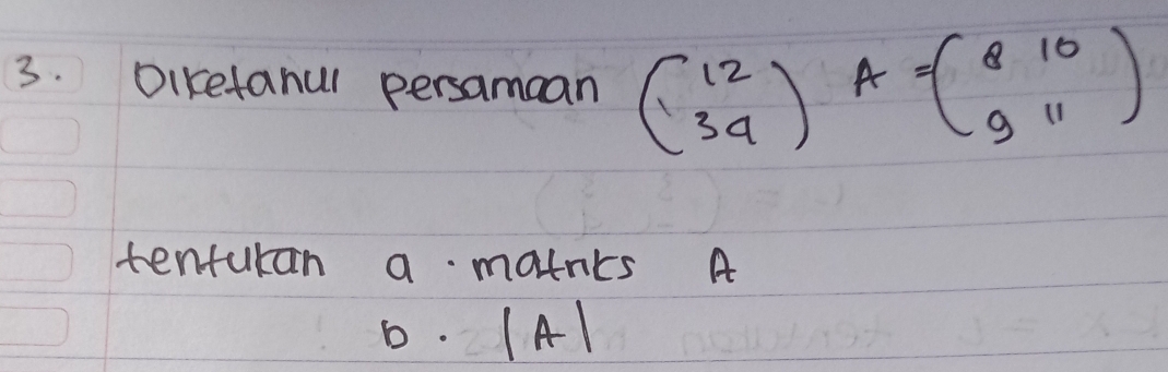 Diketanul persamaan beginpmatrix 12 34endpmatrix A=beginpmatrix 8&10 9&11endpmatrix
tenturan a motnts A
D. (A1