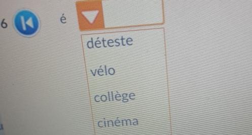 6 é
déteste
vélo
collège
cinéma